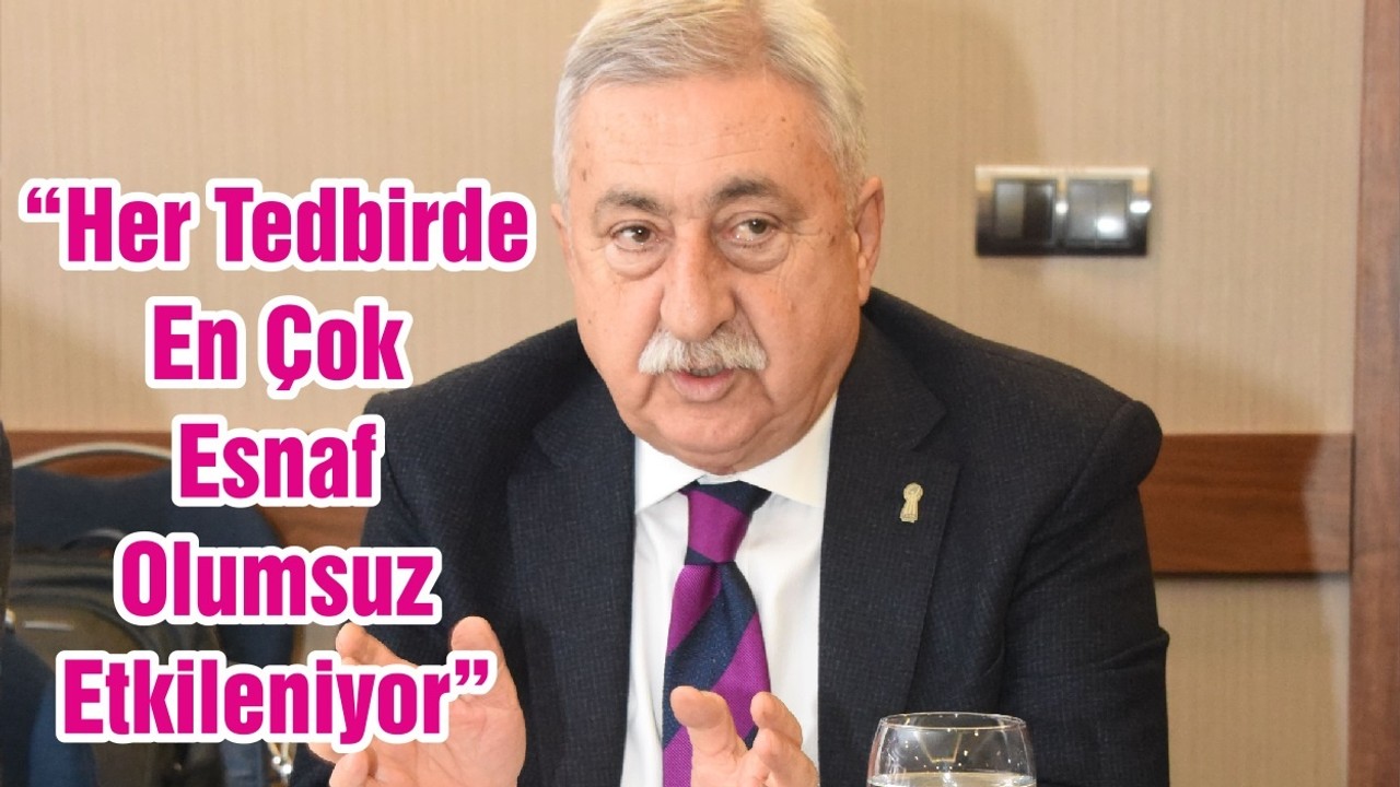 “Her Tedbirde En Çok Esnaf Olumsuz Etkileniyor”