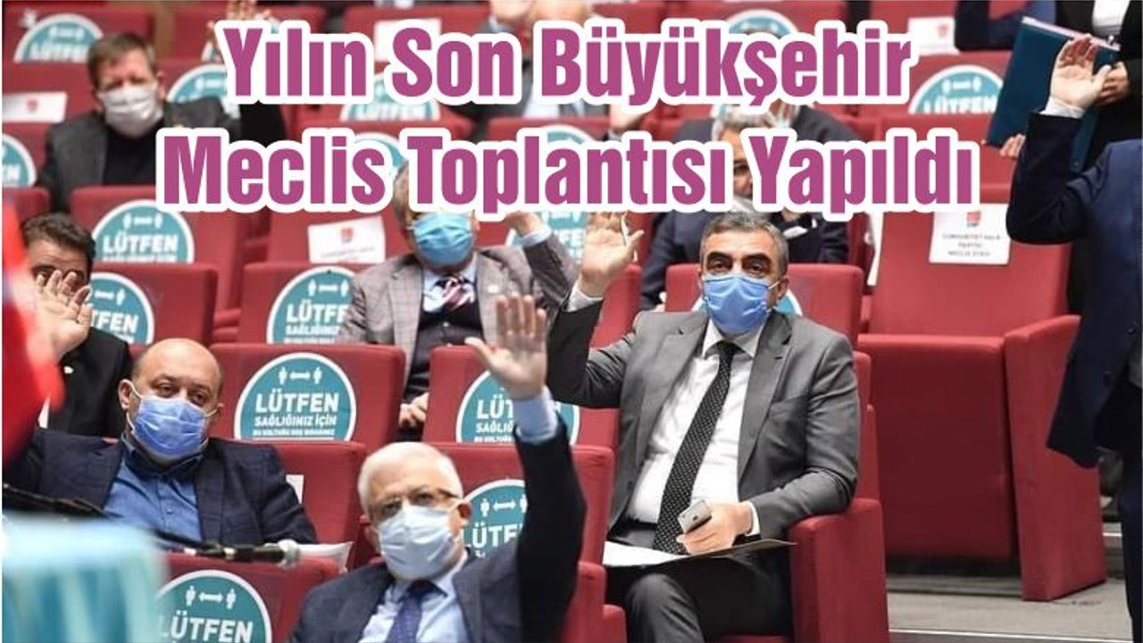 Yılın Son Büyükşehir Meclis Toplantısı Yapıldı