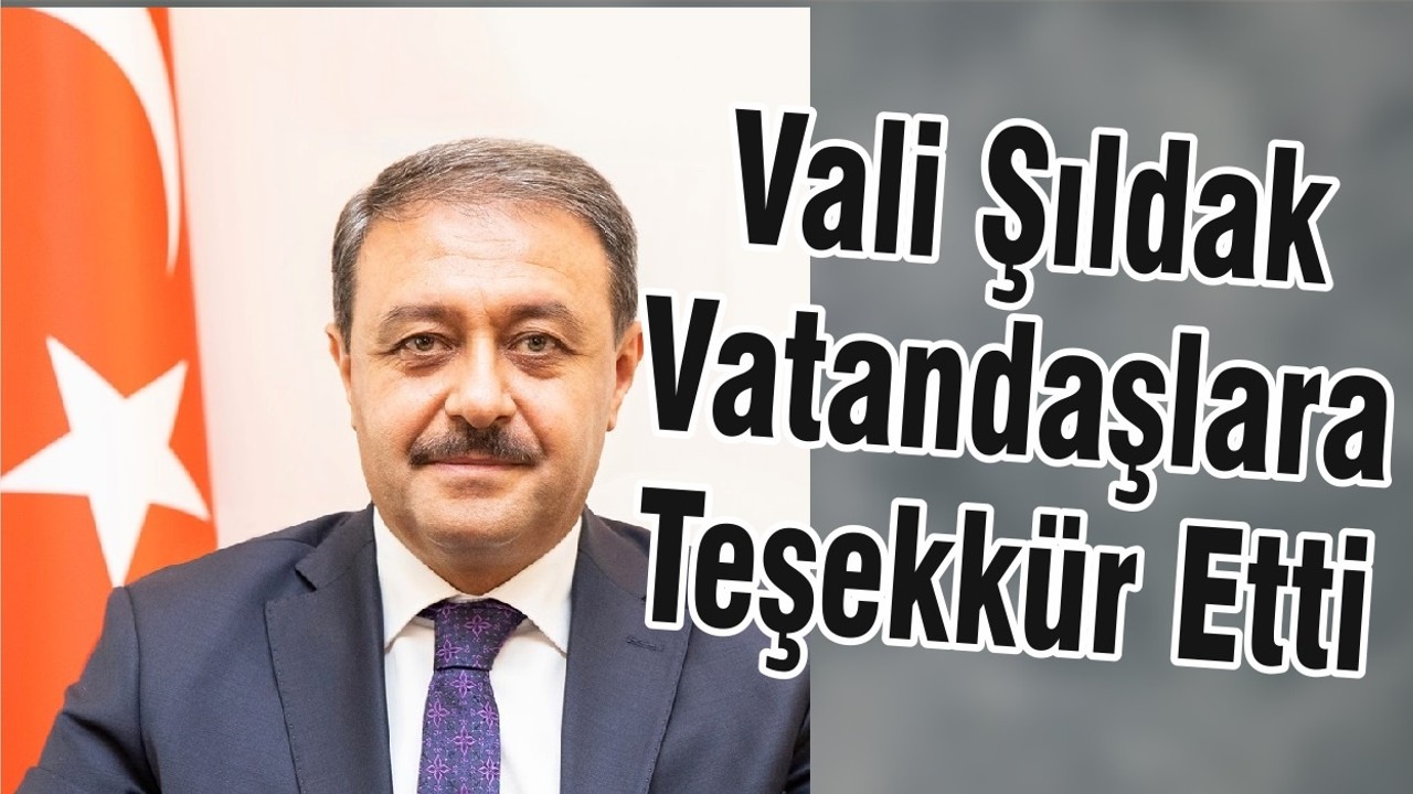 Vali Şıldak Vatandaşlara Teşekkür Etti