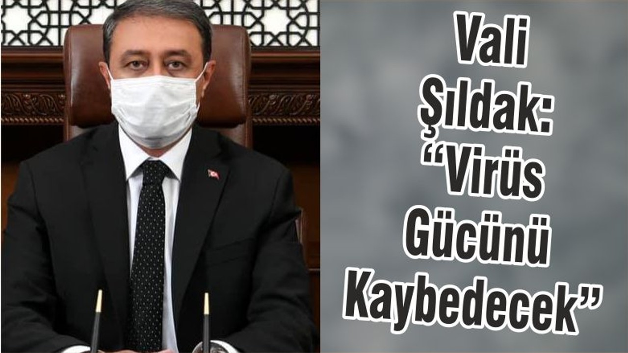Vali Şıldak: “Virüs Gücünü Kaybedecek“