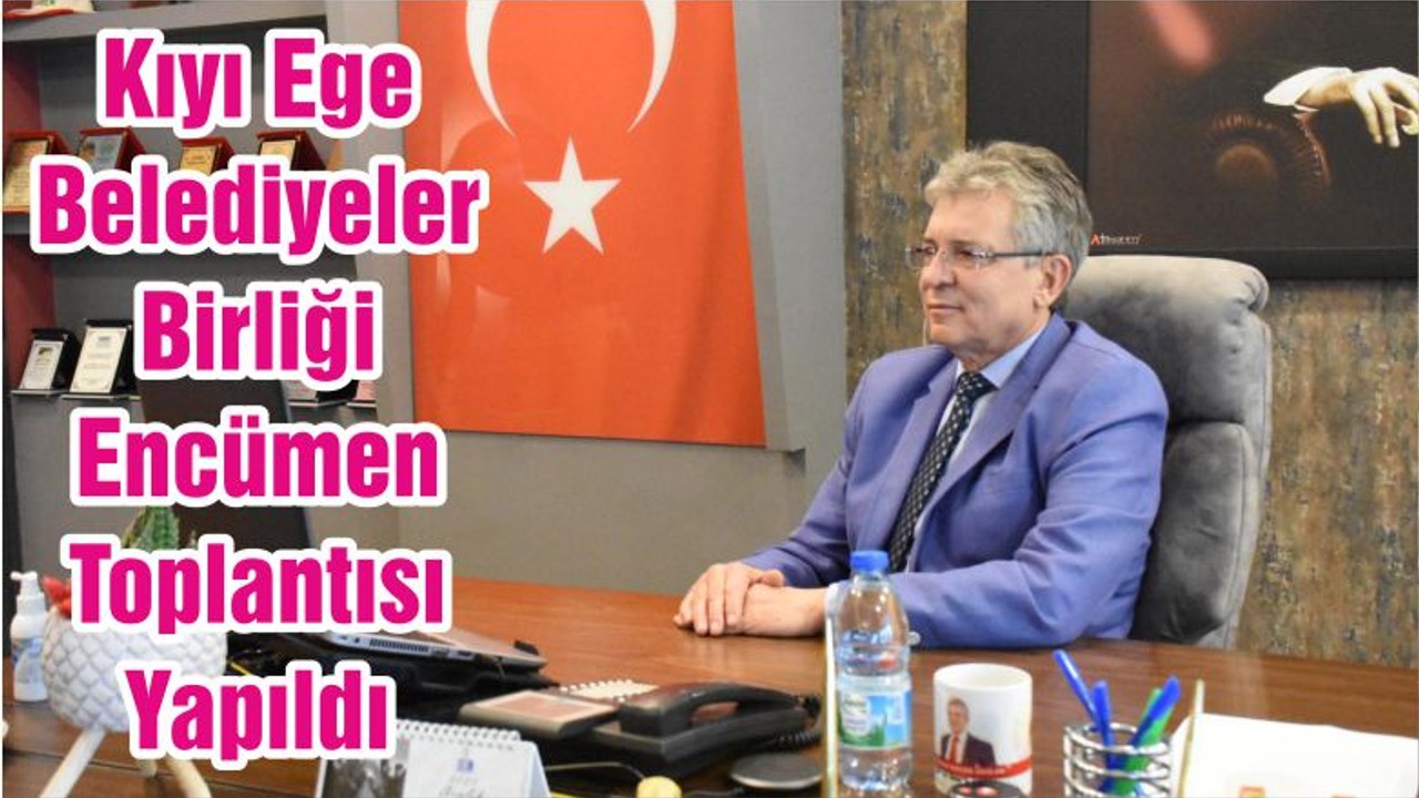 Kıyı Ege Belediyeler Birliği Encümen Toplantısı Yapıldı