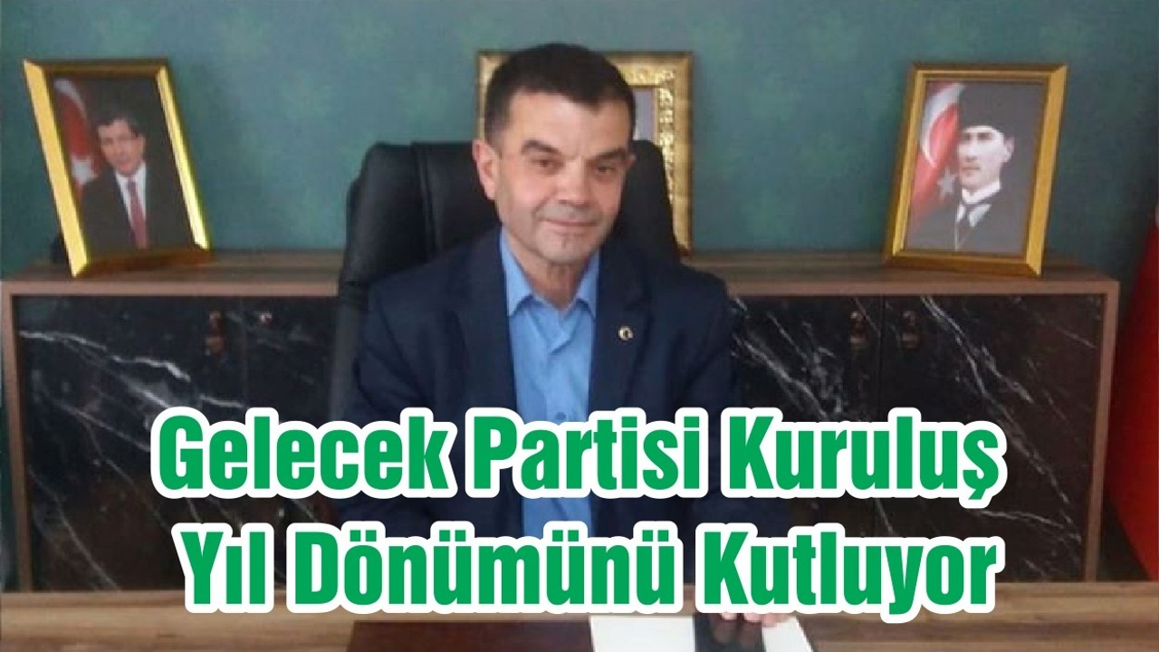 Gelecek Partisi Kuruluş Yıl Dönümünü Kutluyor