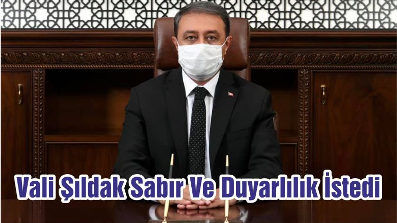 Vali Şıldak Sabır Ve Duyarlılık İstedi