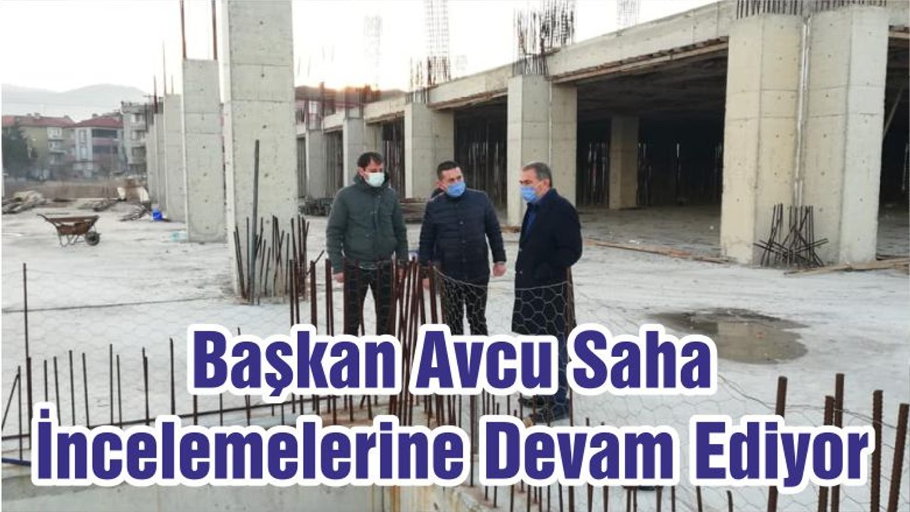 Başkan Avcu Saha İncelemelerine Devam Ediyor
