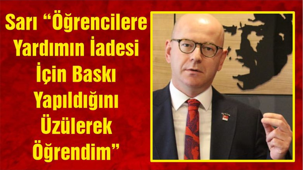 CHP’li Başkan Sarı “Öğrencilere Yardımın İadesi İçin Baskı Yapıldığını Üzülerek Öğrendim”