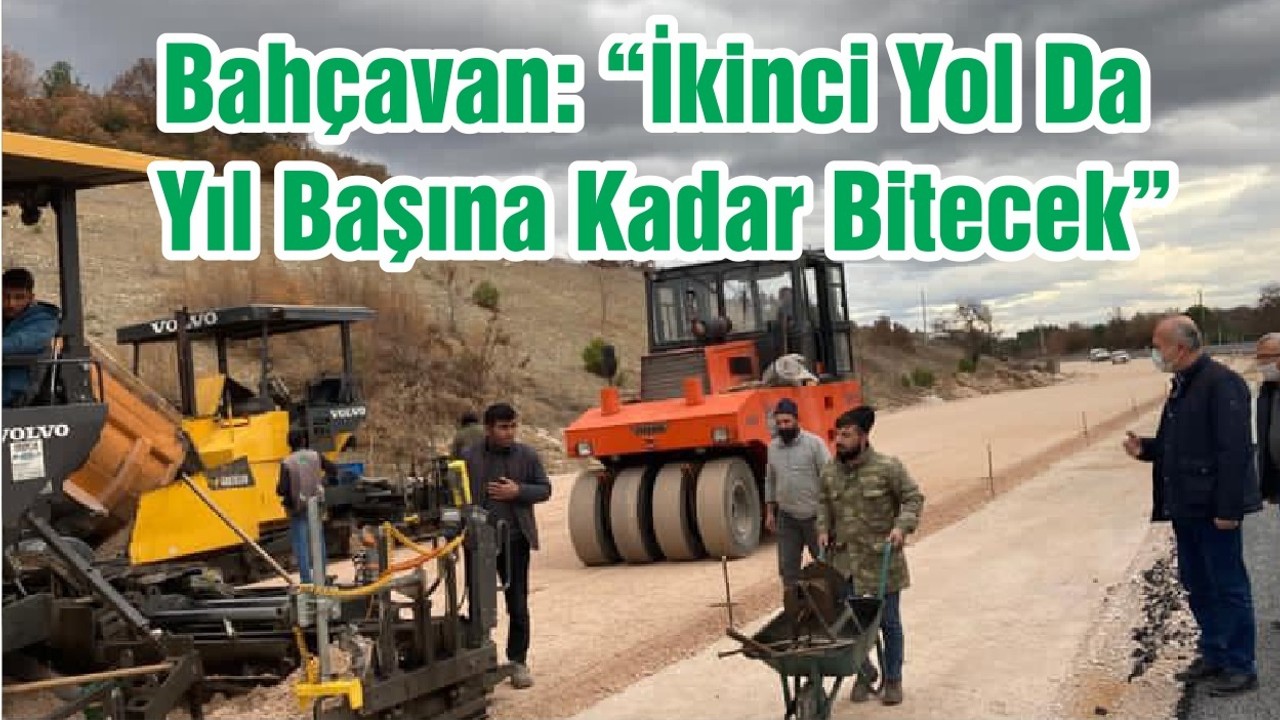 Bahçavan: “İkinci Yol Da Yıl Başına Kadar Bitecek”
