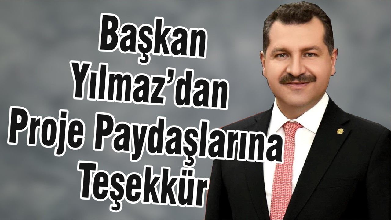 Başkan Yılmaz’dan Proje Paydaşlarına Teşekkür
