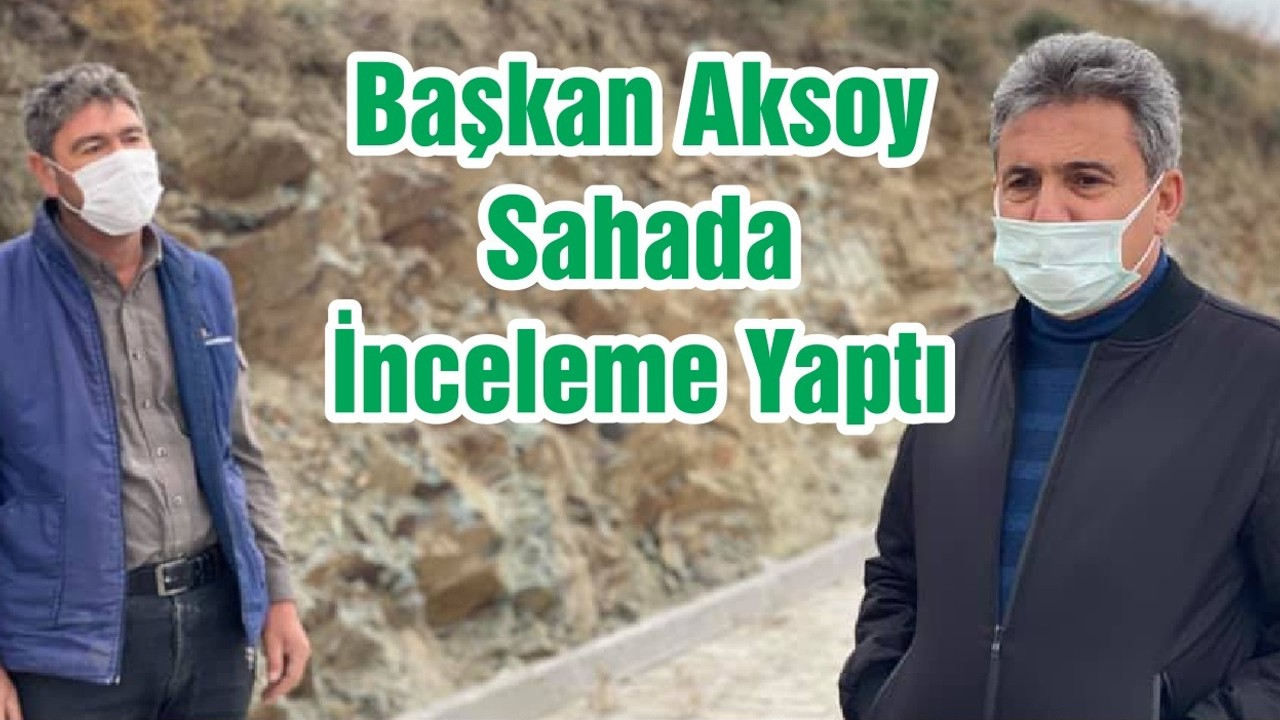 Başkan Aksoy Sahada İnceleme Yaptı
