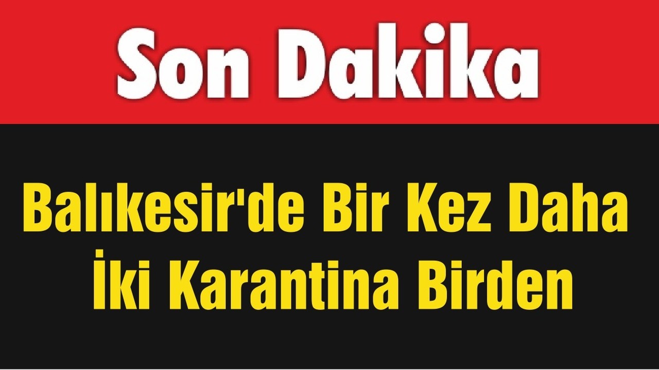 Balıkesir'de Bir Kez Daha İki Karantina Birden