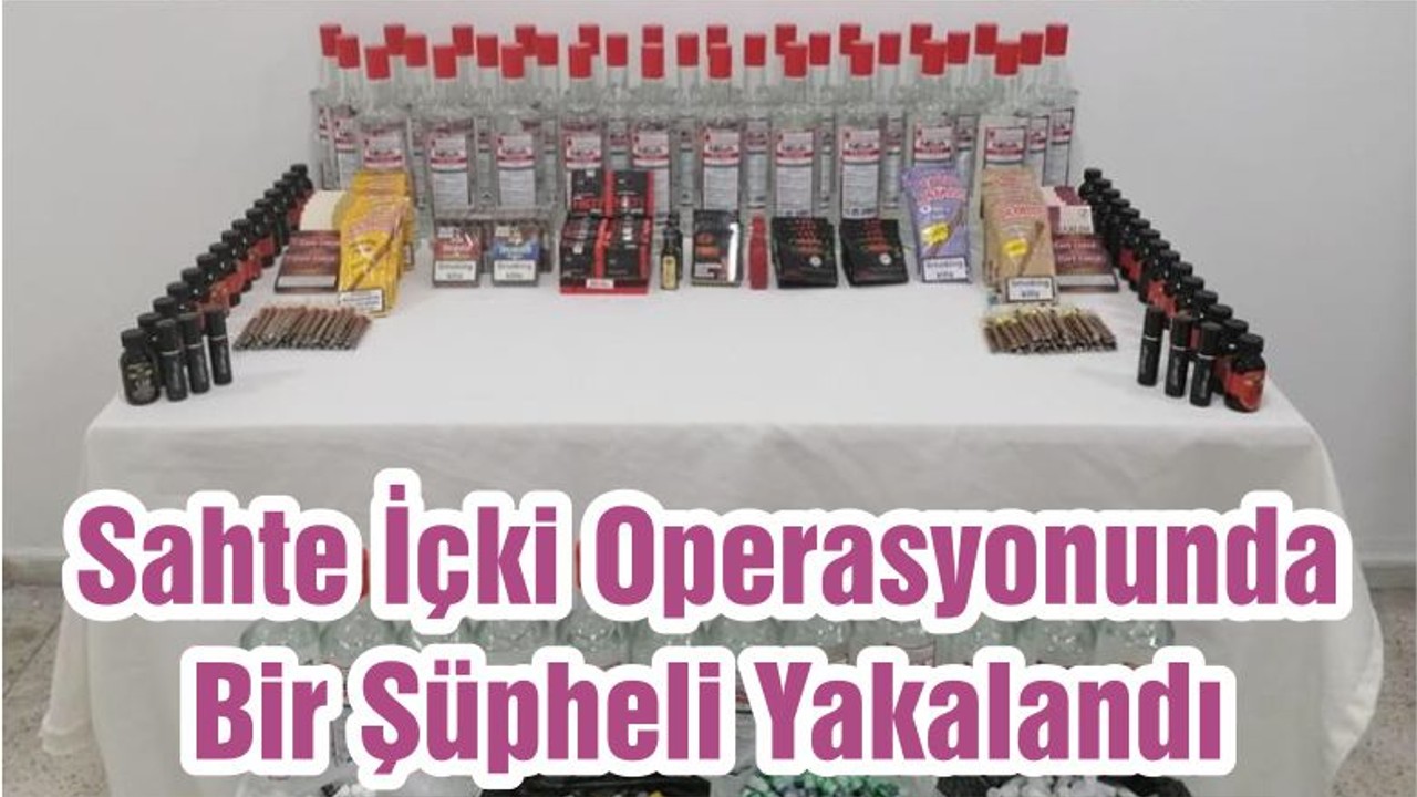 Sahte İçki Operasyonunda Bir Şüpheli Yakalandı