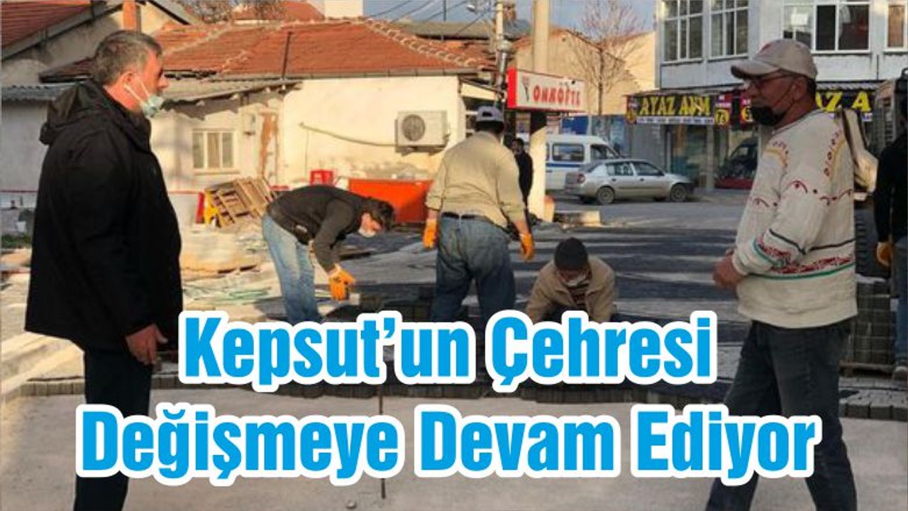 Kepsut’un Çehresi Değişmeye Devam Ediyor