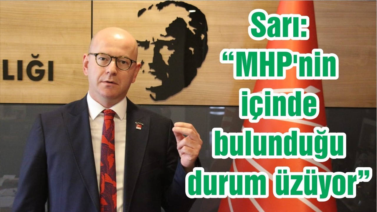 Sarı: “MHP'nin içinde bulunduğu durum üzüyor”