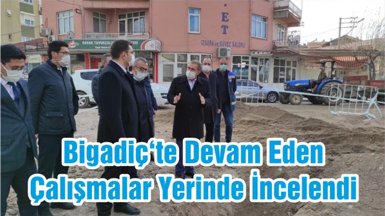 Bigadiç ‘te Devam Eden Çalışmalar Yerinde İncelendi