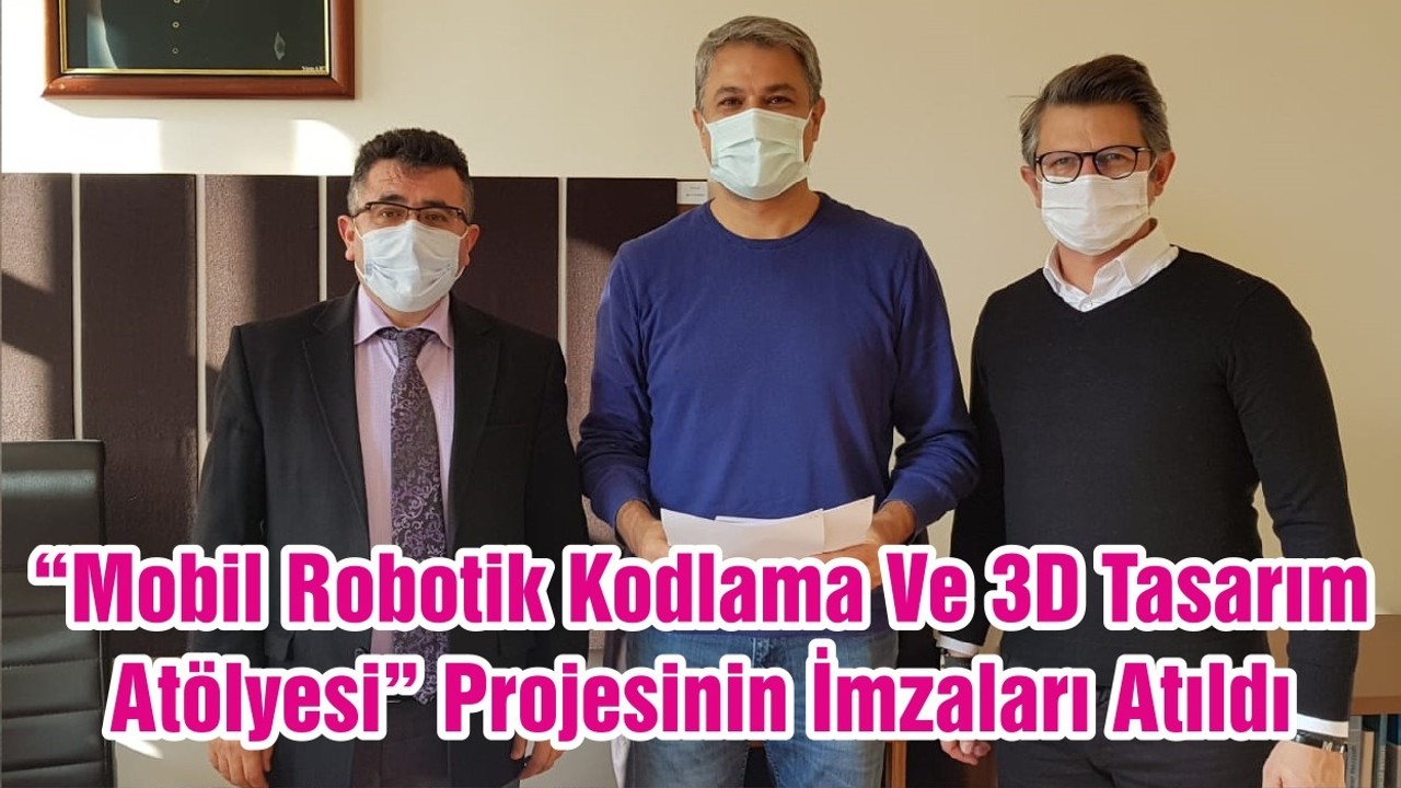 “Mobil Robotik Kodlama Ve 3D Tasarım Atölyesi” Projesinin İmzaları Atıldı