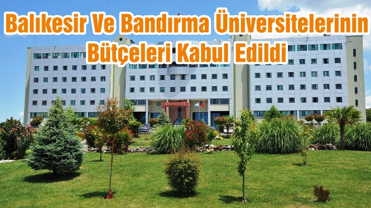 Balıkesir Ve Bandırma Üniversitelerinin Bütçeleri Kabul Edildi