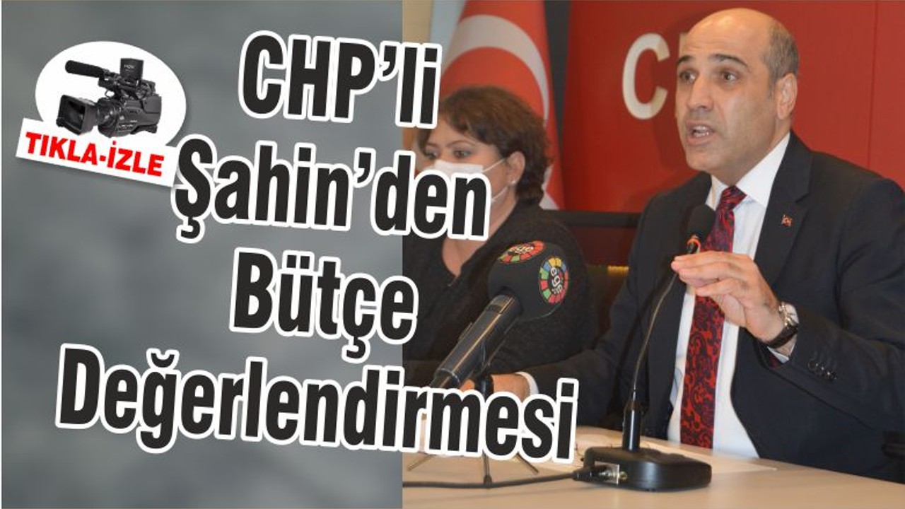 CHP’li Şahin’den Bütçe Değerlendirmesi