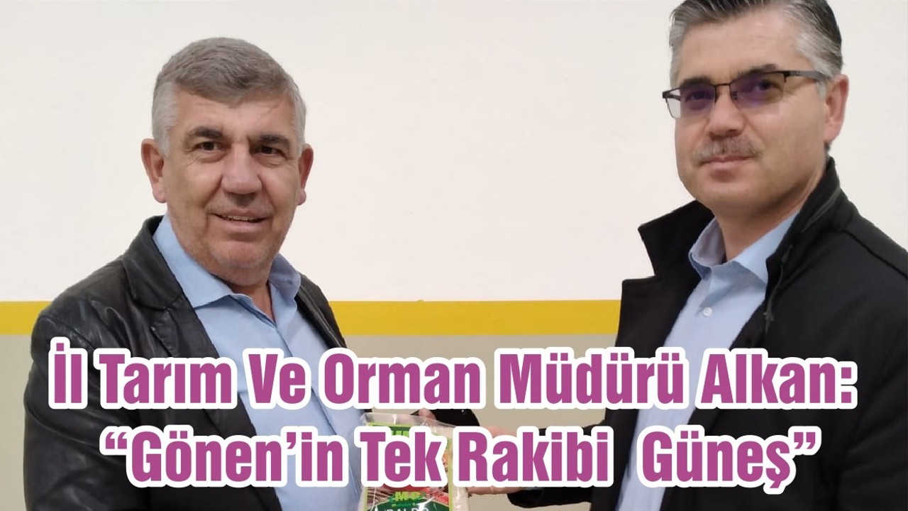 İl Tarım Ve Orman Müdürü Alkan: “Gönen’in Tek Rakibi Güneş”