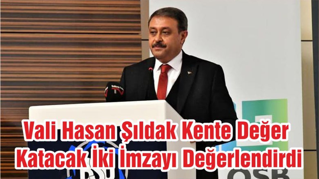 Vali Hasan Şıldak Kente Değer Katacak İki İmzayı Değerlendirdi