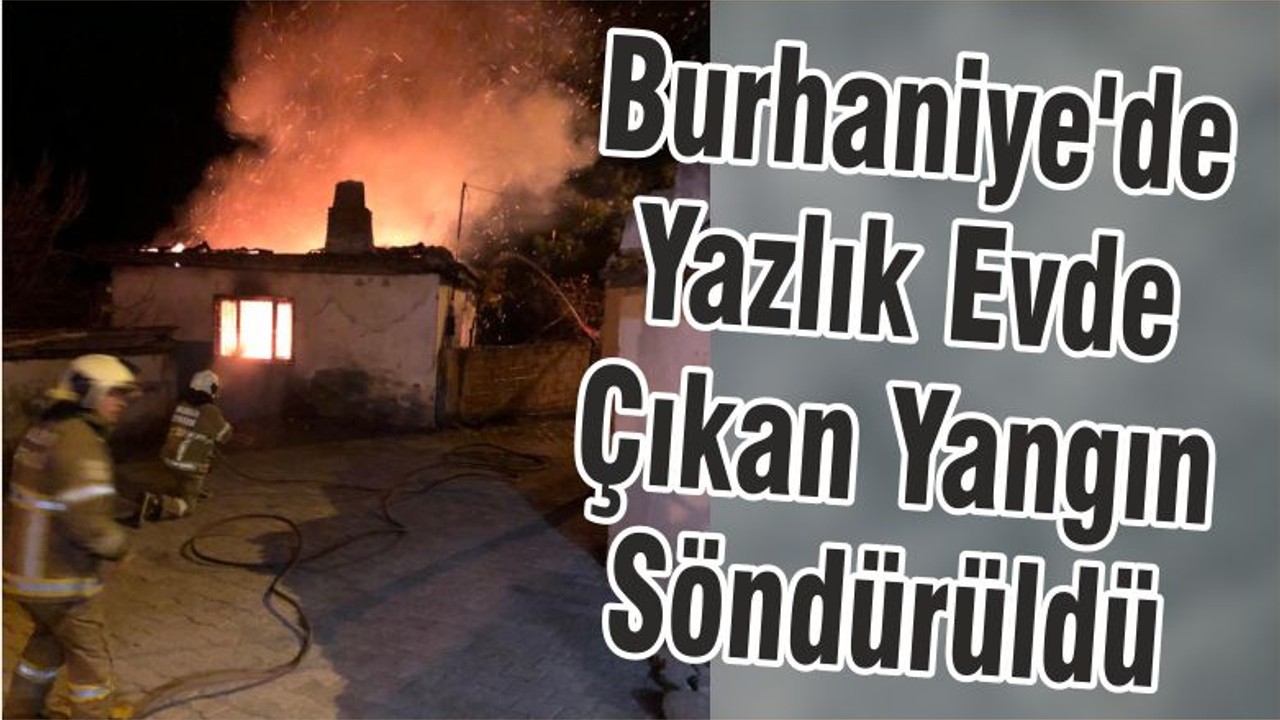 Burhaniye'de Yazlık Evde Çıkan Yangın Söndürüldü