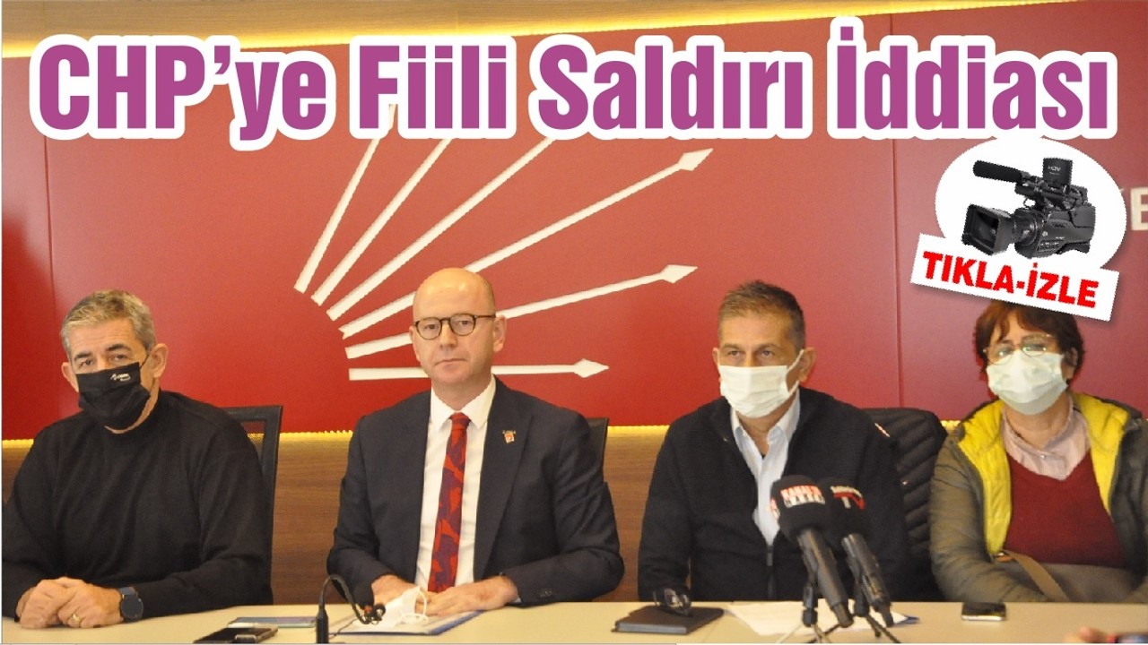 CHP’ye Fiili Saldırı İddiası