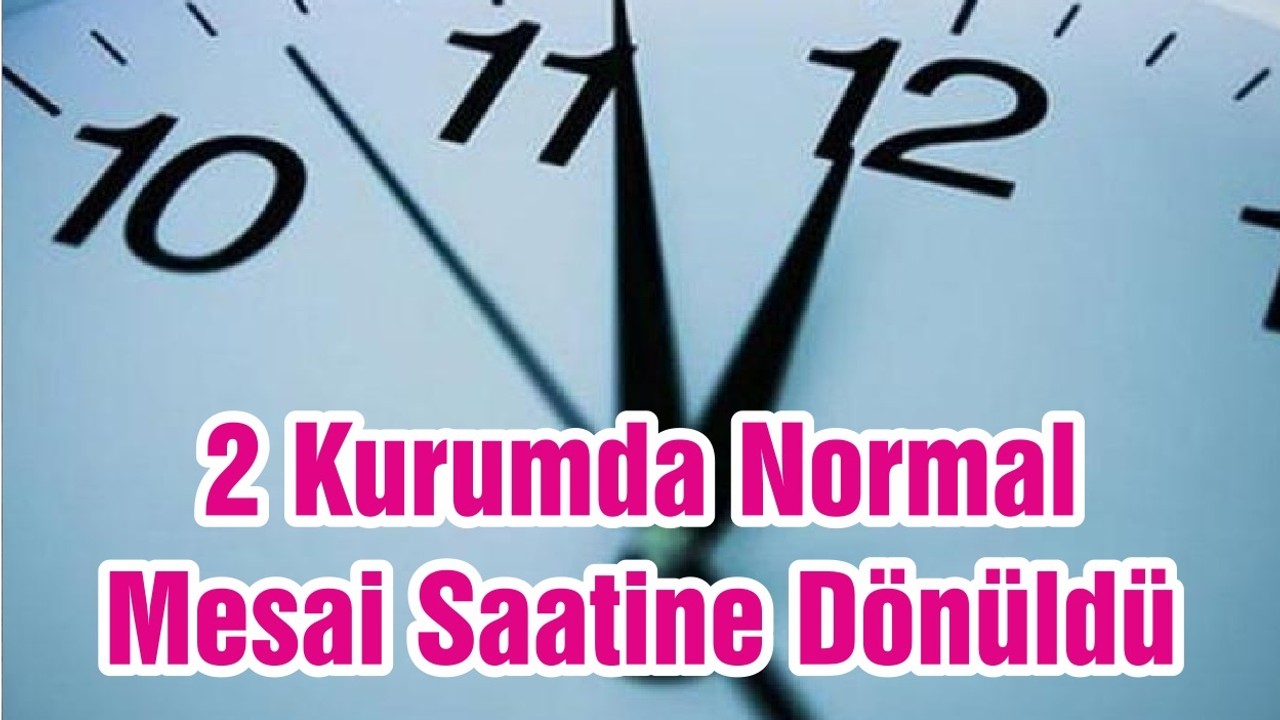 2 Kurumda Normal Mesai Saatine Dönüldü