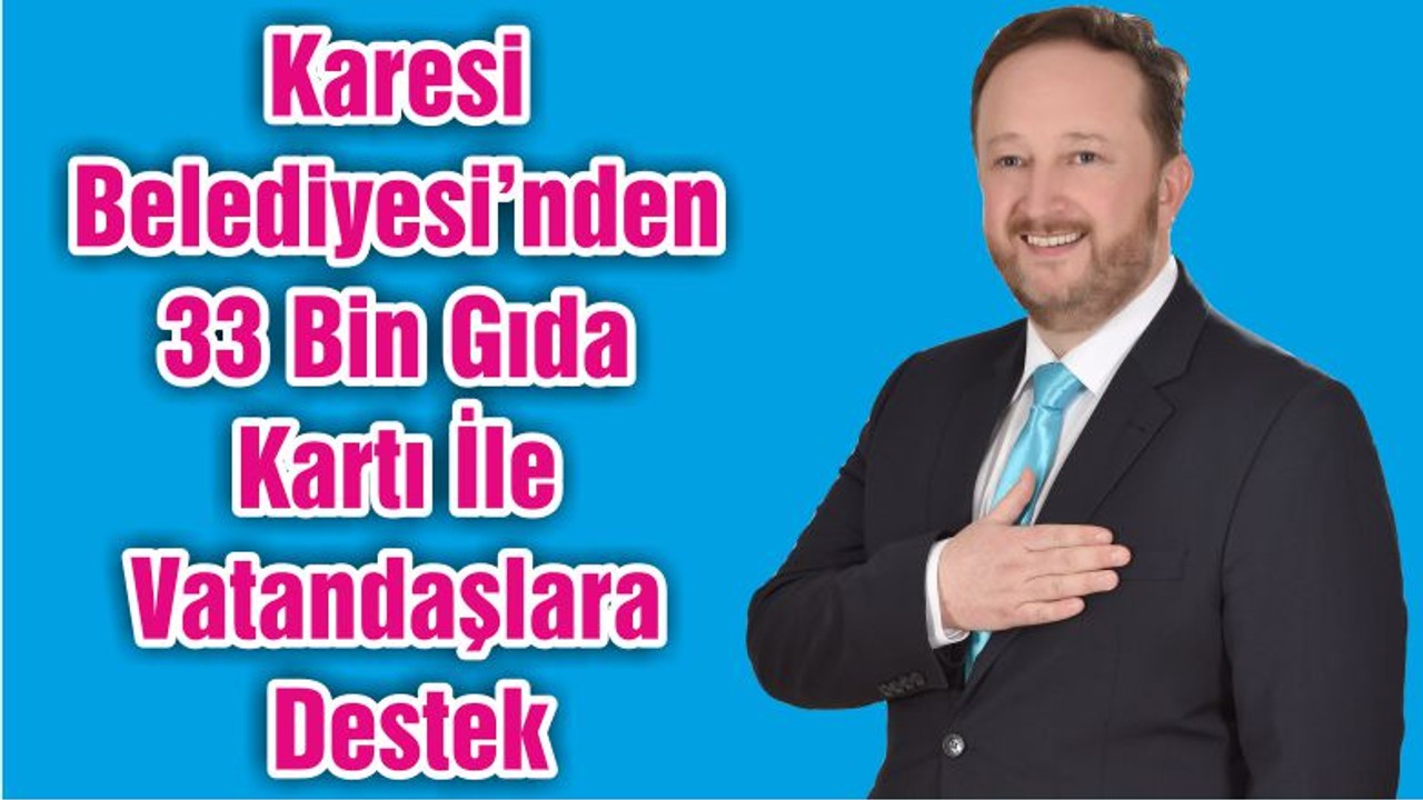 Karesi Belediyesi’nden 33 Bin Gıda Kartı İle Vatandaşlara Destek