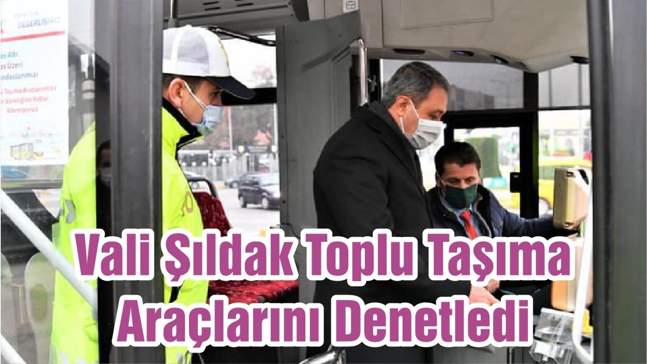 Vali Şıldak Toplu Taşıma Araçlarını Denetledi