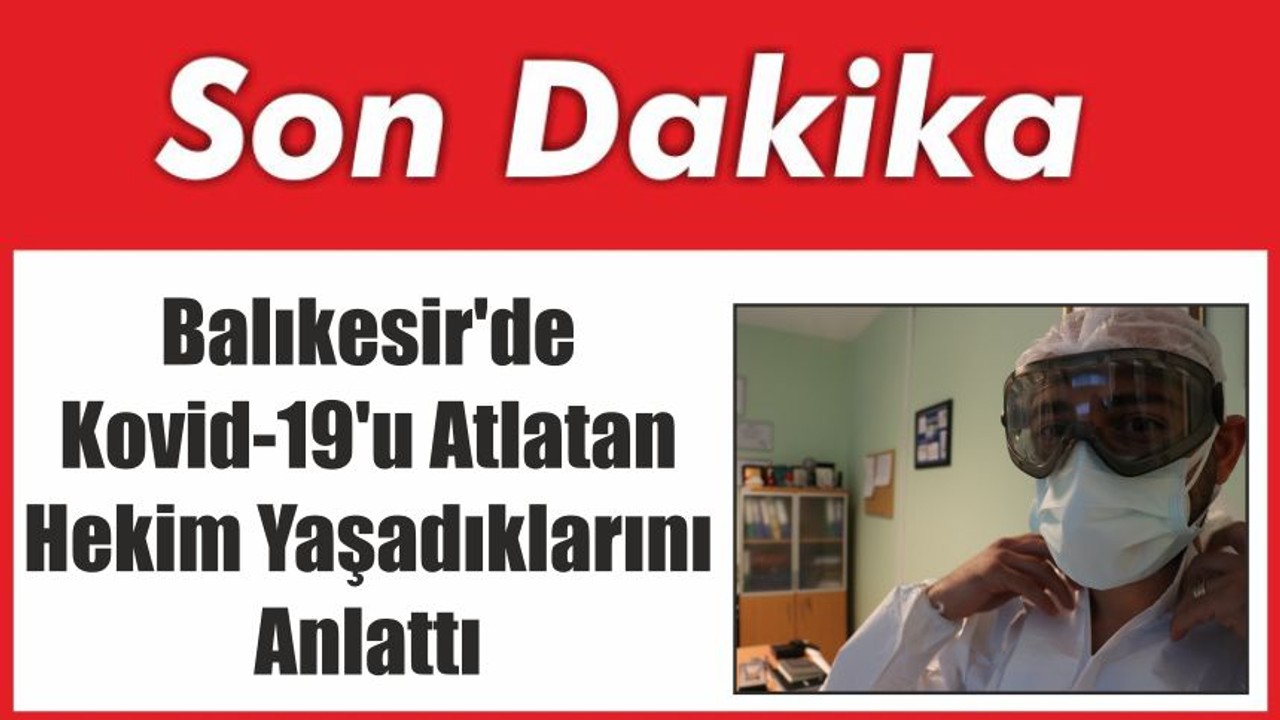 Balıkesir'de Kovid-19'u Atlatan Hekim Yaşadıklarını Anlattı