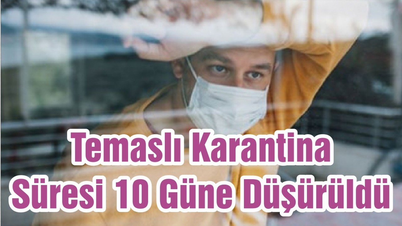 Temaslı Karantina Süresi 10 Güne Düşürüldü