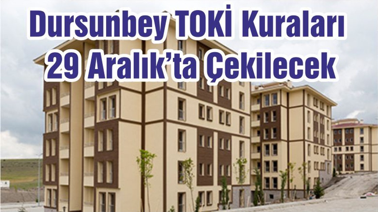 Dursunbey TOKİ Kuraları 29 Aralık’ta Çekilecek
