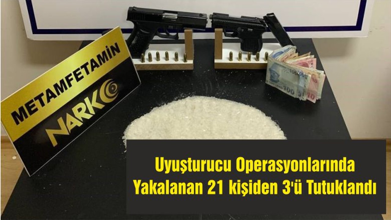 Uyuşturucu Operasyonlarında Yakalanan 21 Şüpheliden 3'ü Tutuklandı