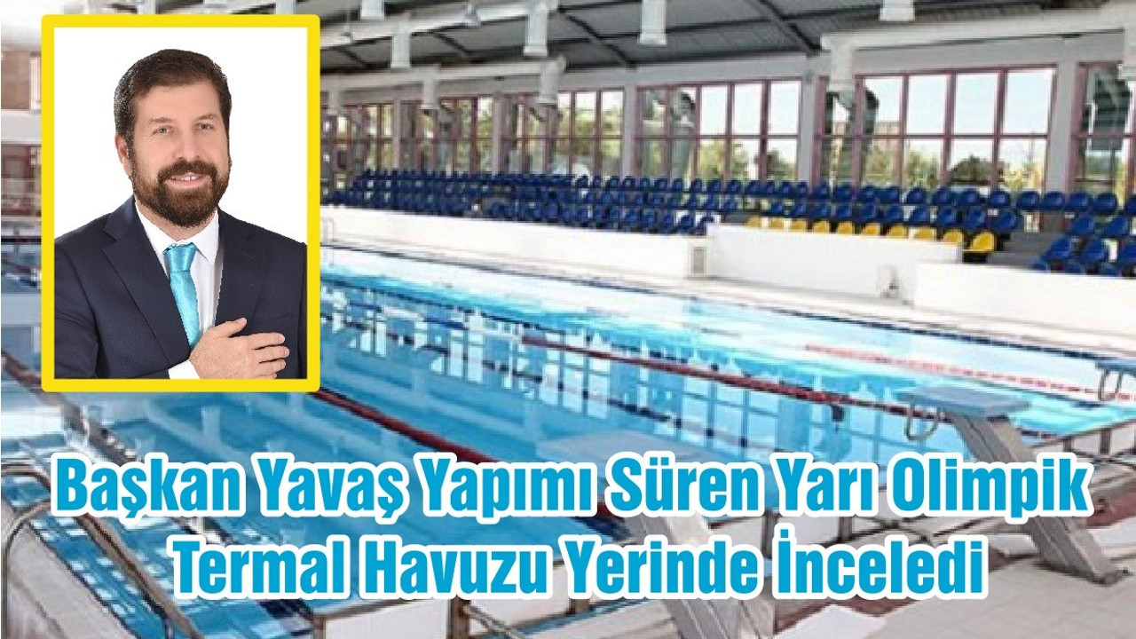 Başkan Yavaş Yapımı Süren Yarı Olimpik Termal Havuzu Yerinde İnceledi