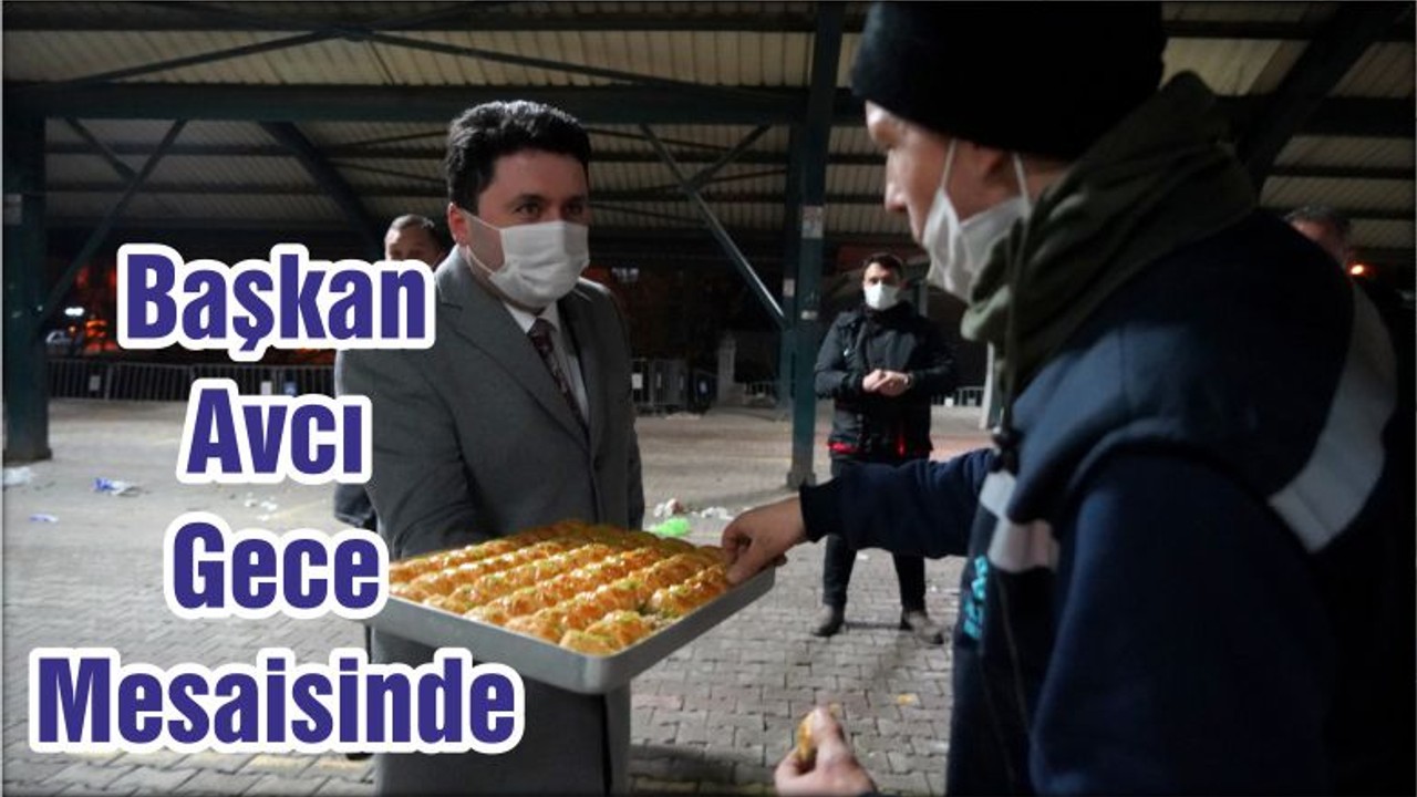 Başkan Avcı Gece Mesaisinde