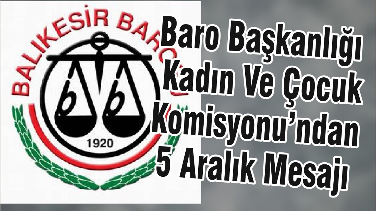 Baro Başkanlığı Kadın Ve Çocuk Komisyonu’ndan 5 Aralık Mesajı
