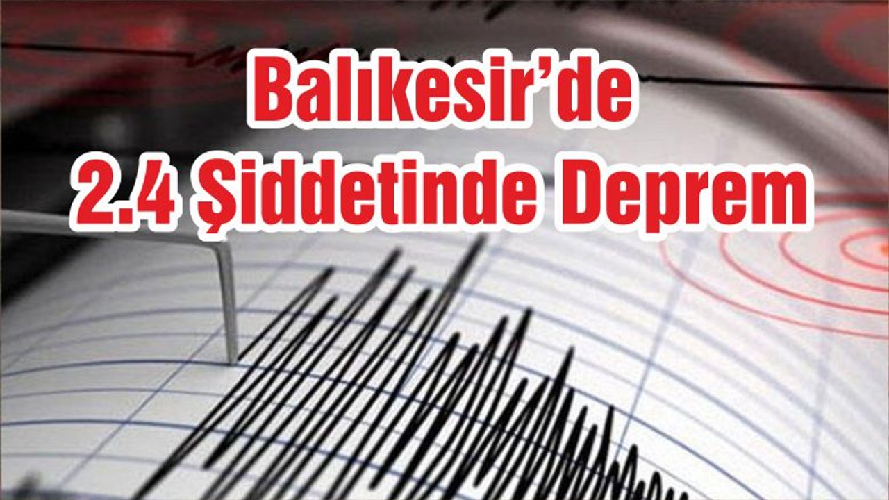 Balıkesir’de 2.4 Şiddetinde Deprem