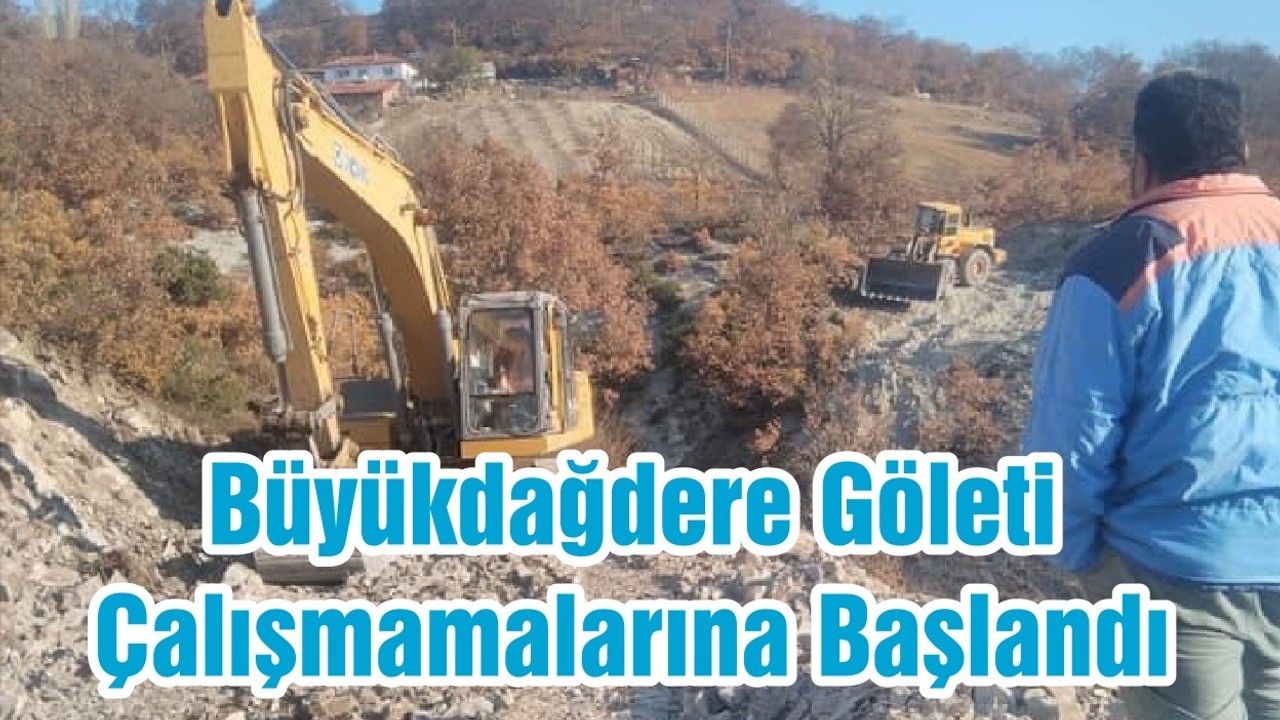 Büyükdağdere Göleti Çalışmamalarına Başlandı