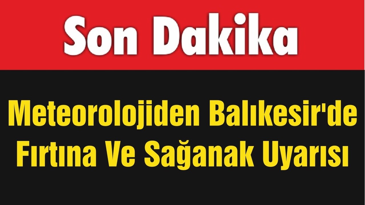Meteorolojiden Balıkesir'de Fırtına Ve Sağanak Uyarısı