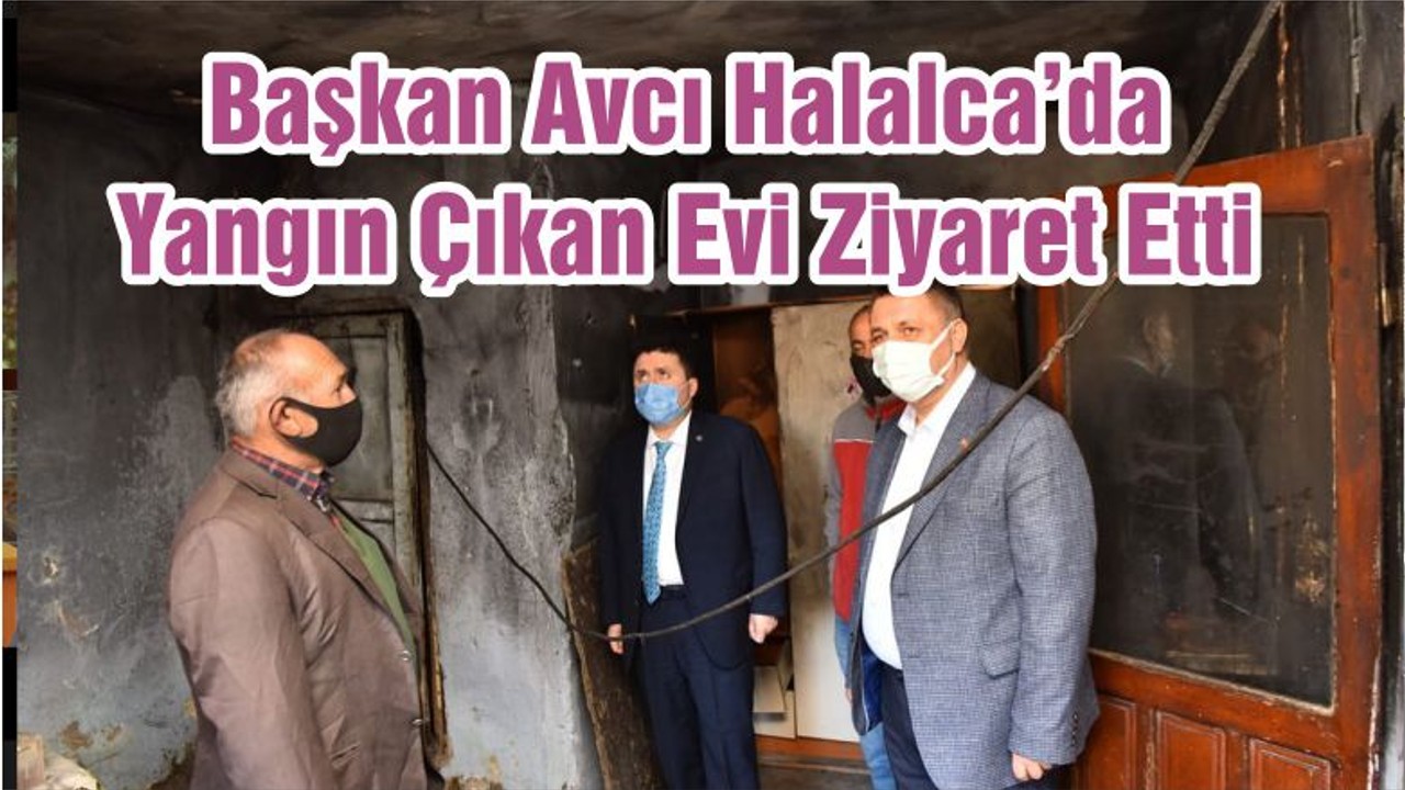 Başkan Avcı Halalca’da Yangın Çıkan Evi Ziyaret Etti