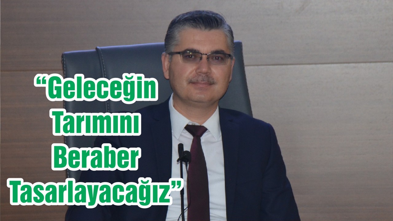 “Geleceğin Tarımını Beraber Tasarlayacağız”