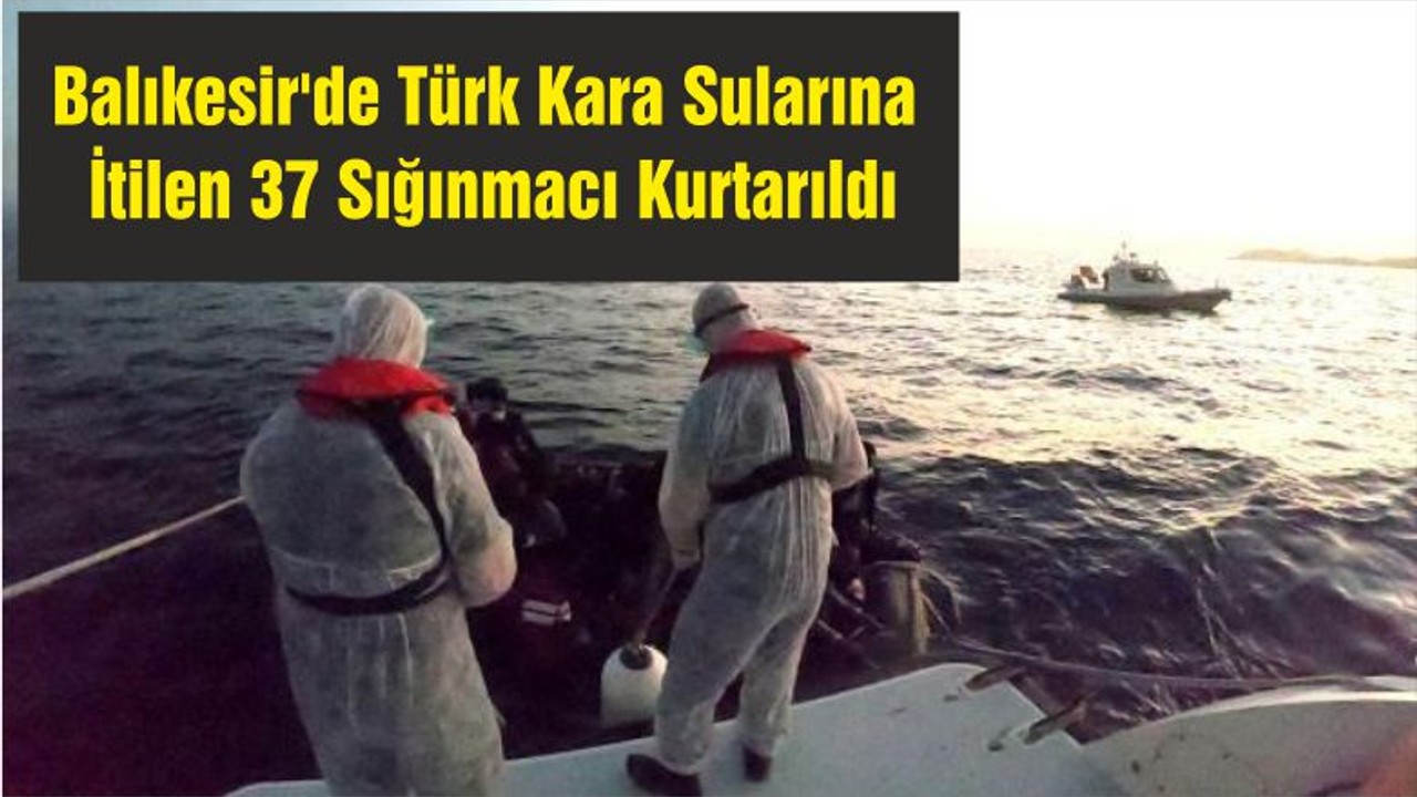 Balıkesir'de Türk Kara Sularına İtilen 37 Sığınmacı Kurtarıldı