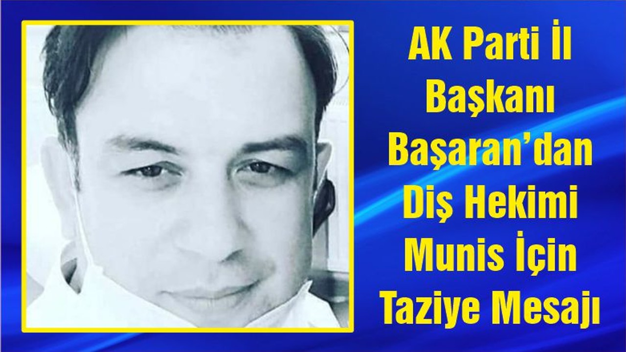 AK Parti İl Başkanı Başaran’dan Diş Hekimi Munis İçin Taziye Mesajı