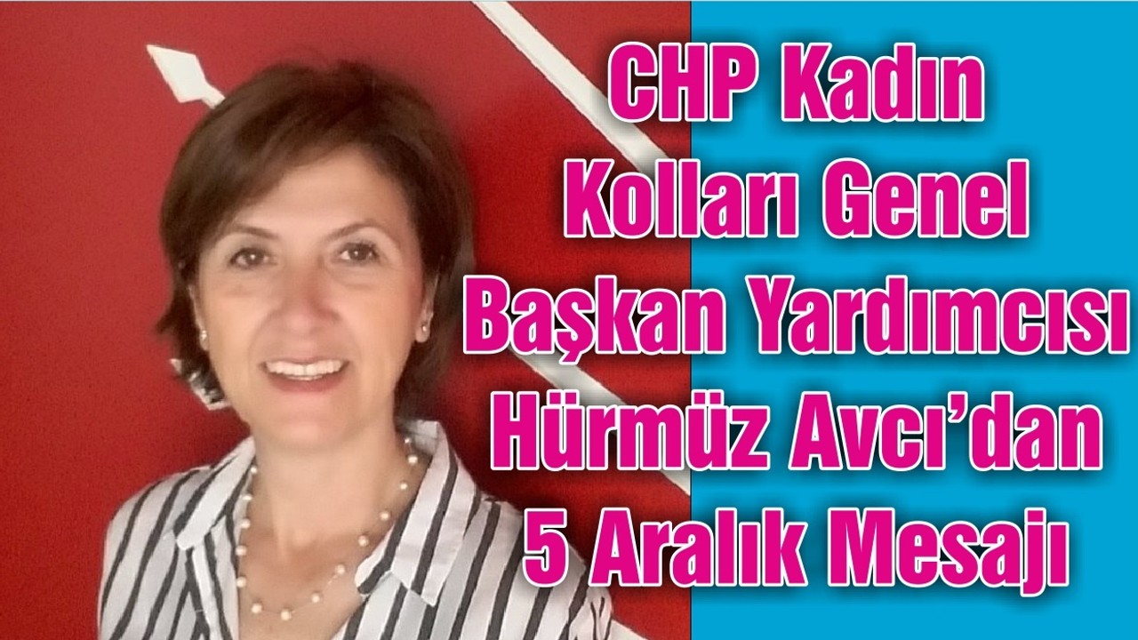 CHP Kadın Kolları Genel Başkan Yardımcısı Hürmüz Avcı’dan 5 Aralık Mesajı