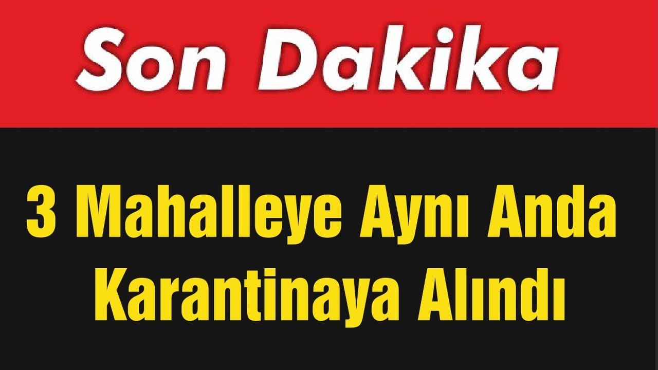 3 Mahalleye Aynı Anda Karantinaya Alındı