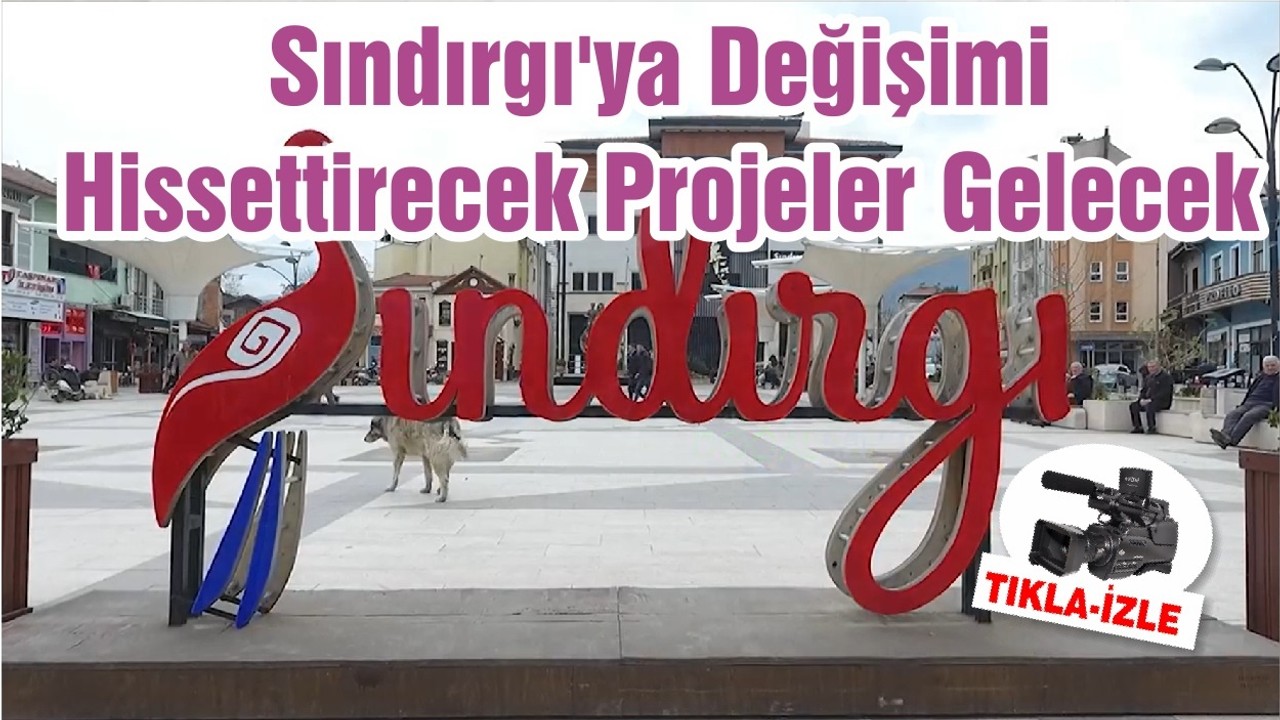 Sındırgı'ya Değişimi Hissettirecek Projeler Gelecek