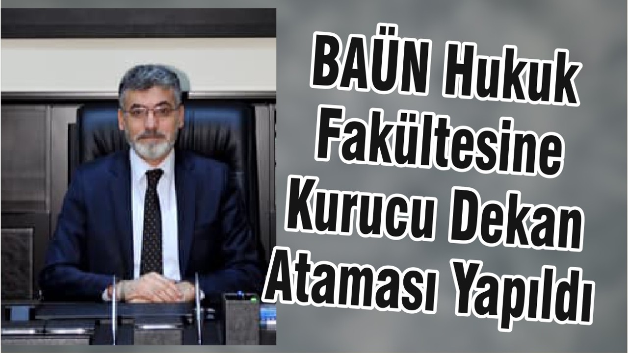 BAÜN Hukuk Fakültesine Kurucu Dekan Ataması Yapıldı