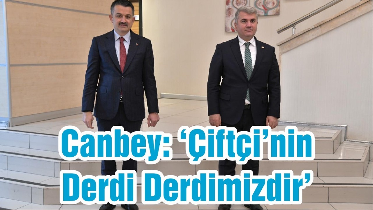 Canbey: ‘Çiftçi’nin Derdi Derdimizdir’