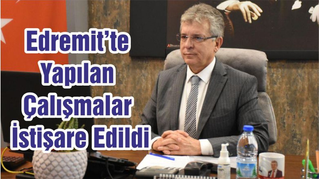 Edremit’te Yapılan Çalışmalar İstişare Edildi