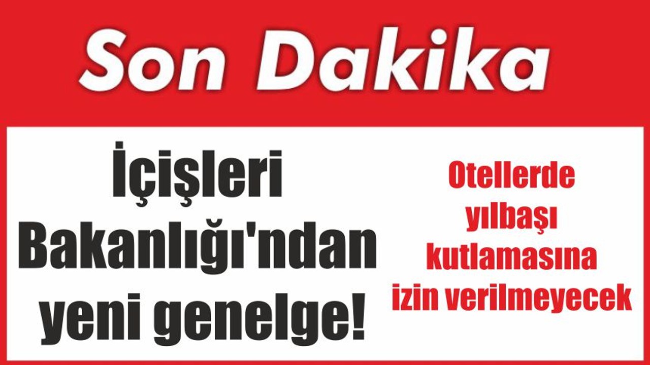 İçişleri Bakanlığı'ndan yeni genelge!