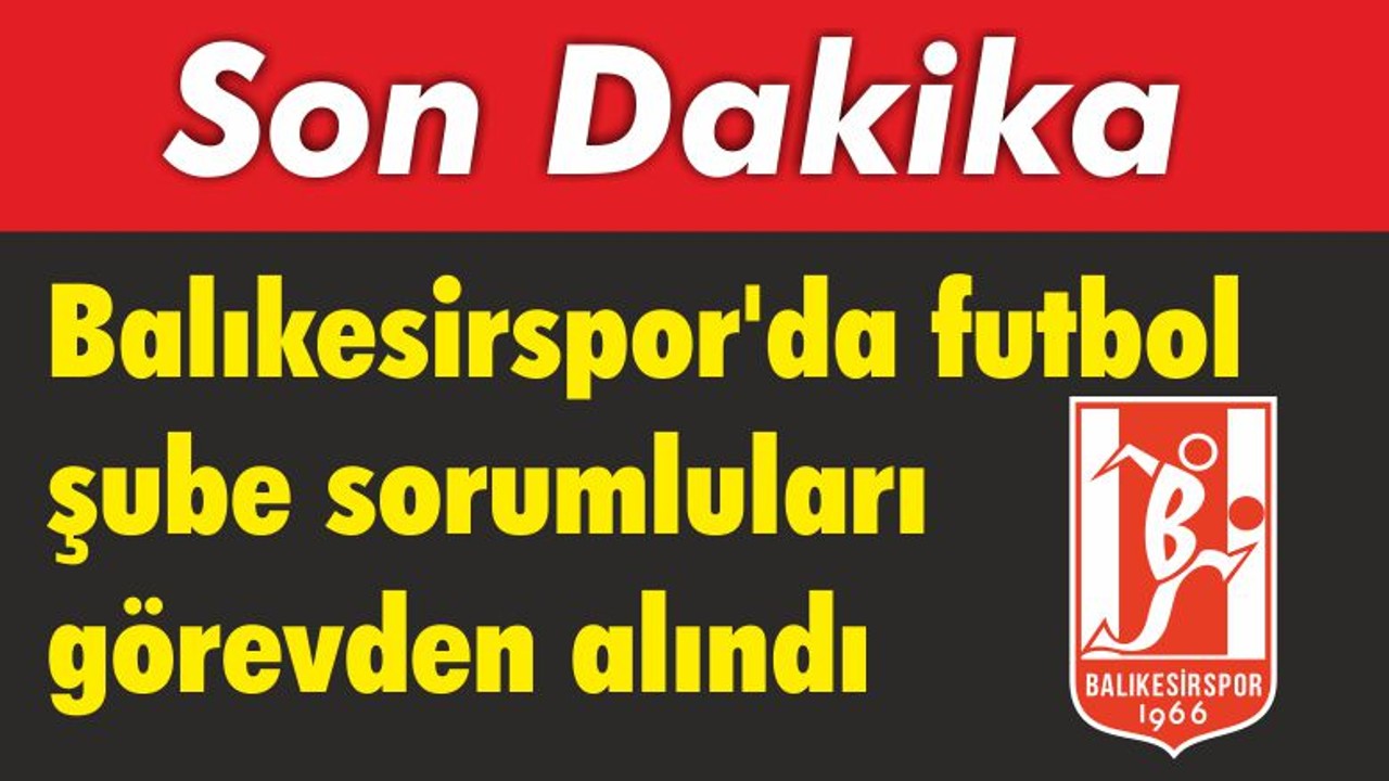Balıkesirspor'da futbol şube sorumluları görevden alındı