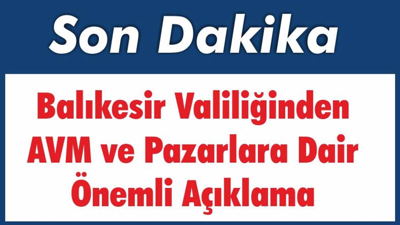 Balıkesir Valiliğinden AVM ve Pazarlara Dair Önemli Açıklama